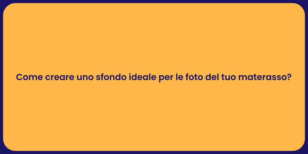 Come creare uno sfondo ideale per le foto del tuo materasso?