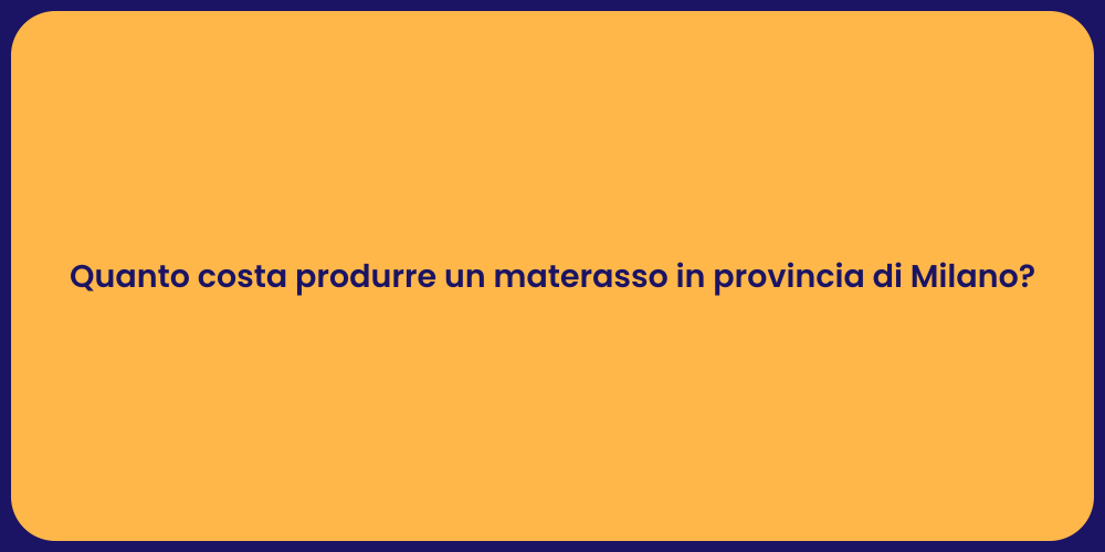 Quanto costa produrre un materasso in provincia di Milano?