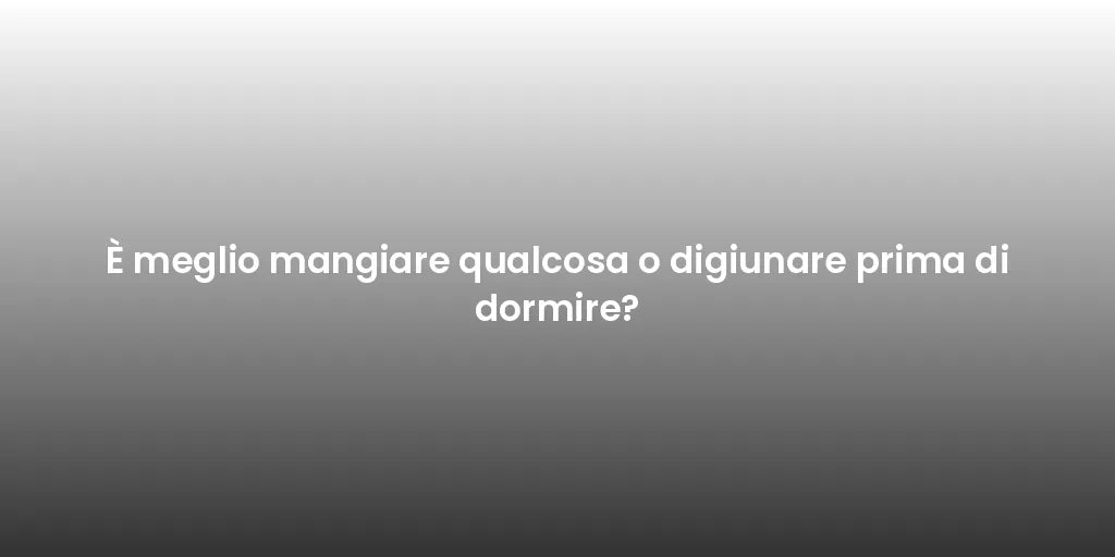 È meglio mangiare qualcosa o digiunare prima di dormire?