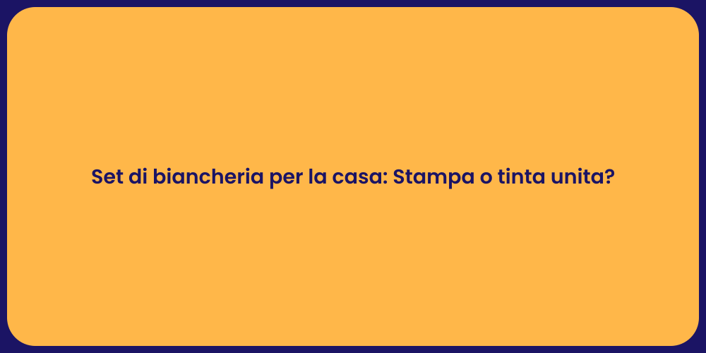 Set di biancheria per la casa: Stampa o tinta unita?