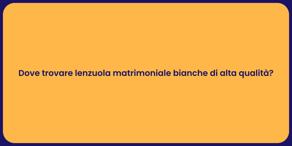 Dove trovare lenzuola matrimoniale bianche di alta qualità?