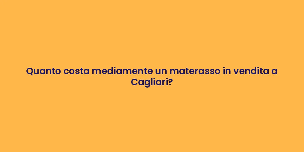 Quanto costa mediamente un materasso in vendita a Cagliari?