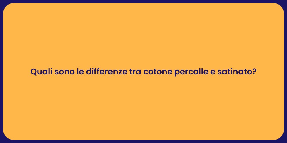 Quali sono le differenze tra cotone percalle e satinato?