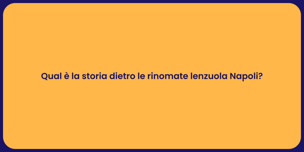 Qual è la storia dietro le rinomate lenzuola Napoli?