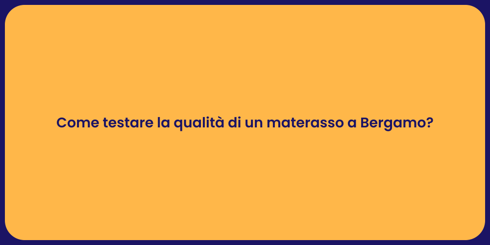 Come testare la qualità di un materasso a Bergamo?