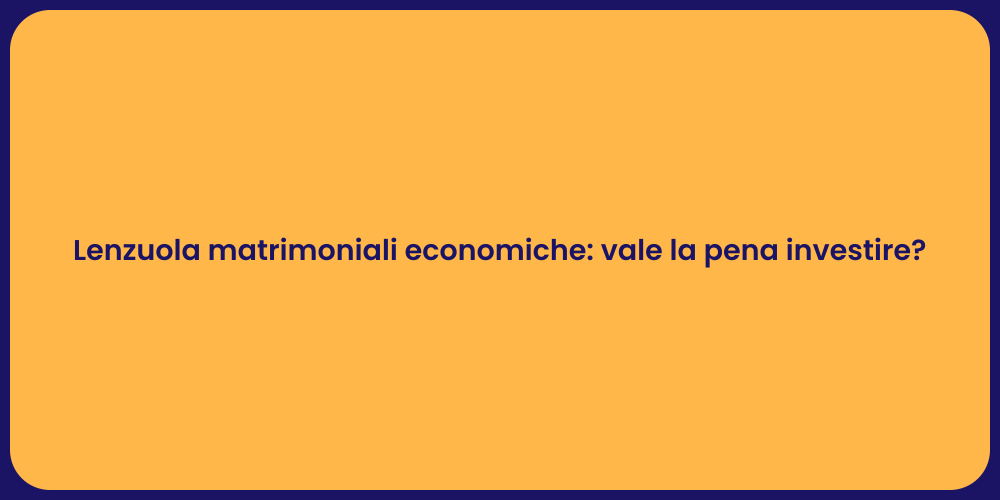 Lenzuola matrimoniali economiche: vale la pena investire?