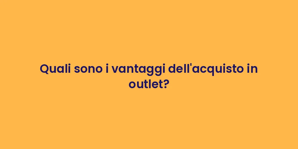 Quali sono i vantaggi dell'acquisto in outlet?