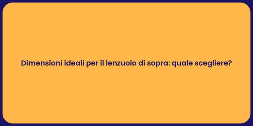Dimensioni ideali per il lenzuolo di sopra: quale scegliere?
