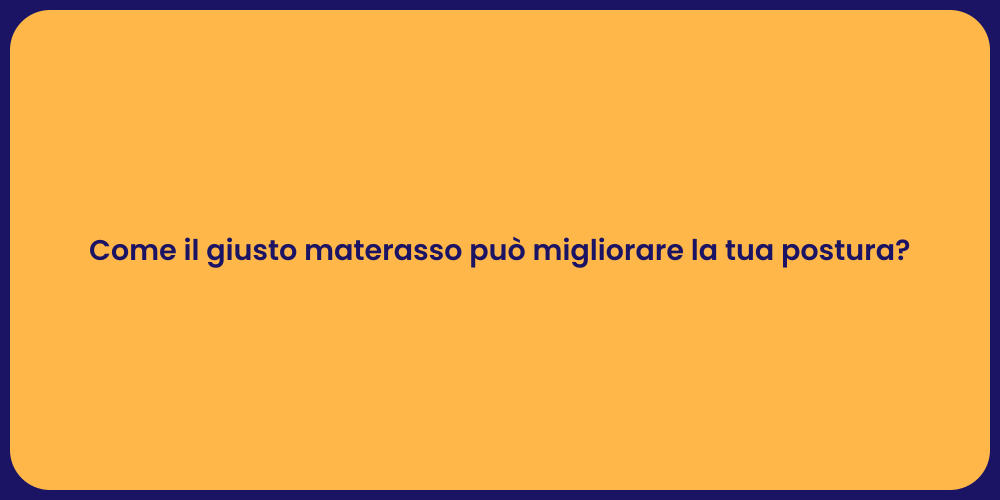 Come il giusto materasso può migliorare la tua postura?