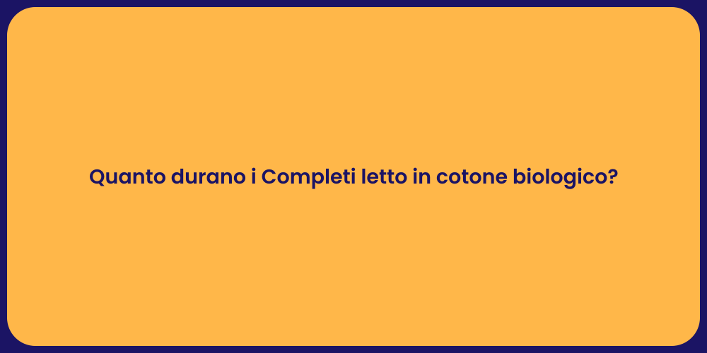 Quanto durano i Completi letto in cotone biologico?