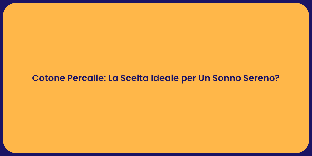 Cotone Percalle: La Scelta Ideale per Un Sonno Sereno?