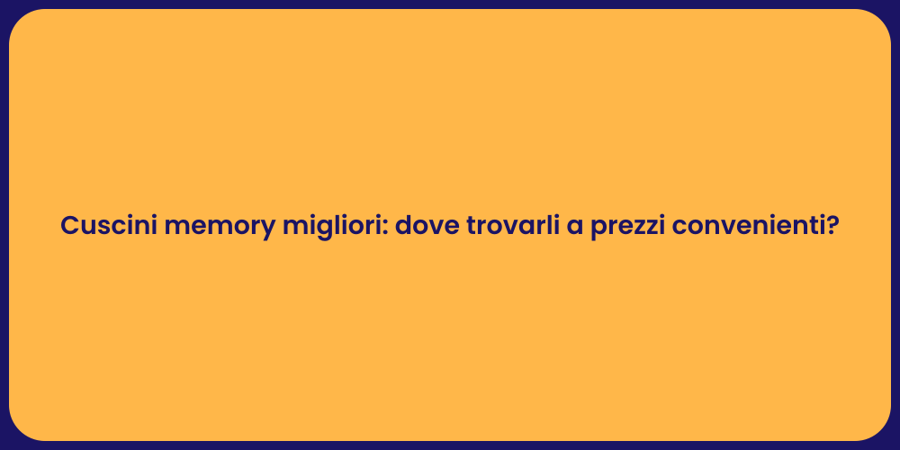 Cuscini memory migliori: dove trovarli a prezzi convenienti?