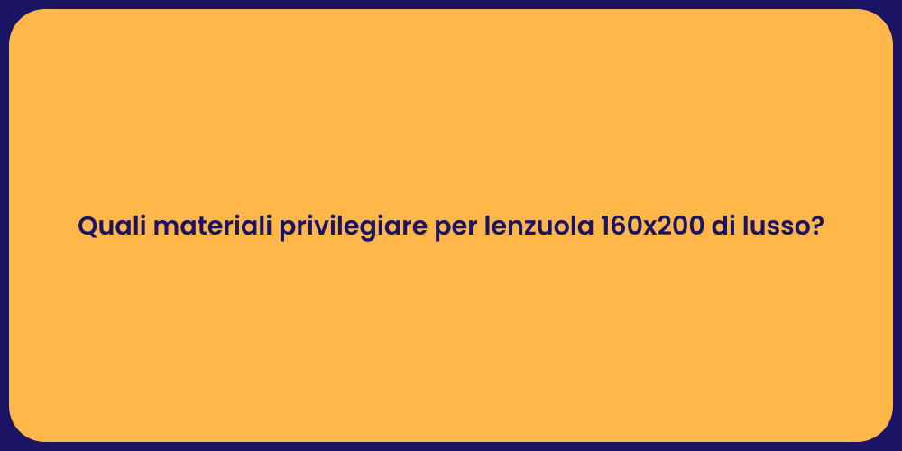 Quali materiali privilegiare per lenzuola 160x200 di lusso?