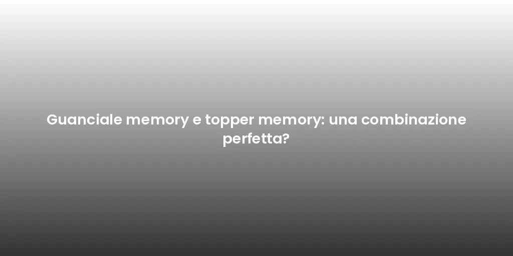 Guanciale memory e topper memory: comfort supremo - OlimpoFlex