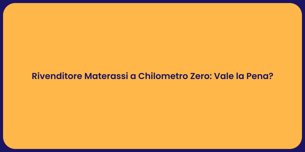 Rivenditore Materassi a Chilometro Zero: Vale la Pena?