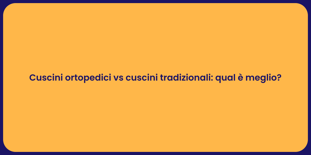 Cuscini ortopedici vs cuscini tradizionali: qual è meglio?