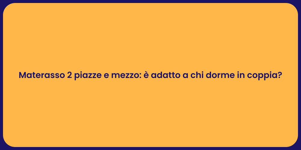Materasso 2 piazze e mezzo: è adatto a chi dorme in coppia?