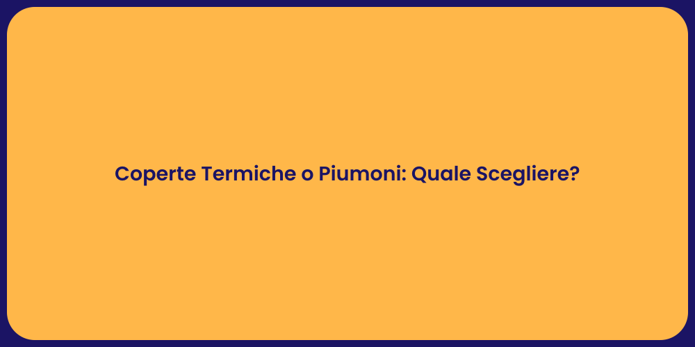 Coperte Termiche o Piumoni: Quale Scegliere?