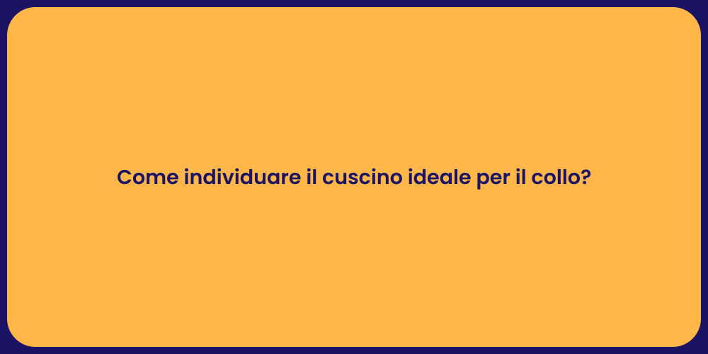 Come individuare il cuscino ideale per il collo?