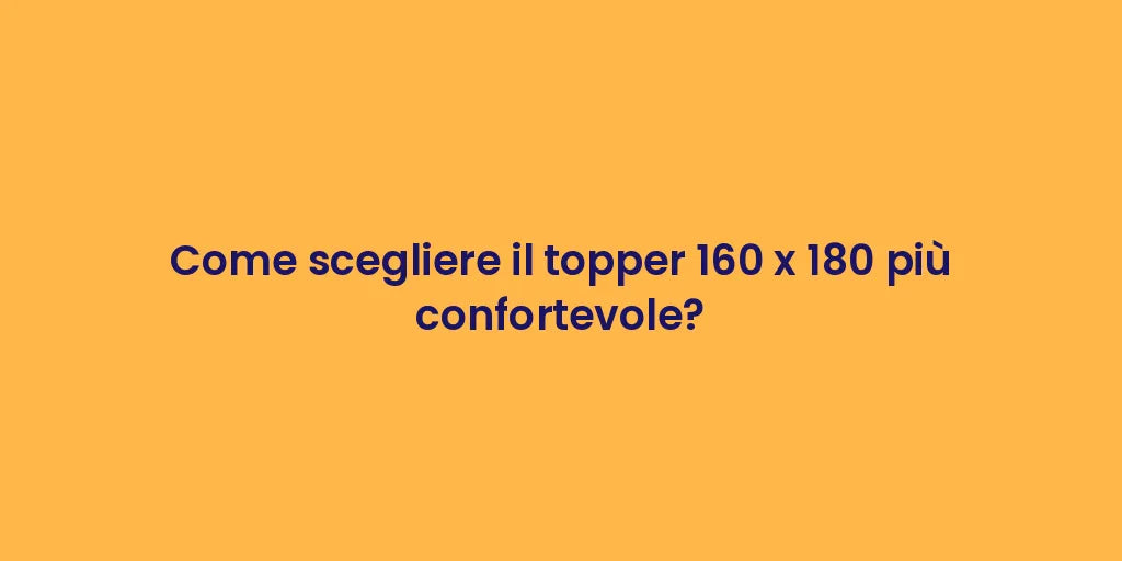 Come scegliere il topper 160 x 180 più confortevole?