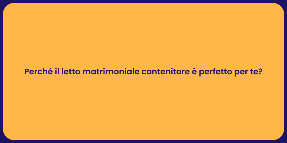 Perché il letto matrimoniale contenitore è perfetto per te?