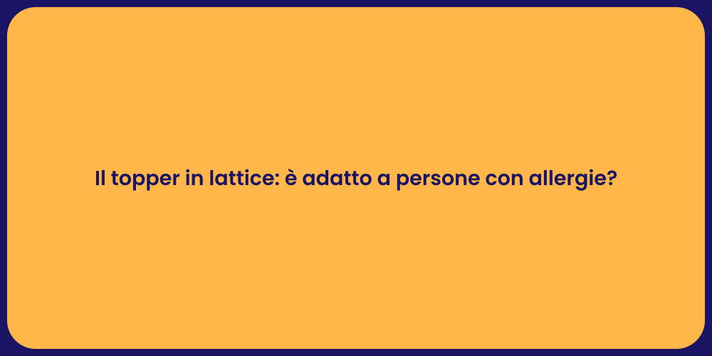 Il topper in lattice: è adatto a persone con allergie?