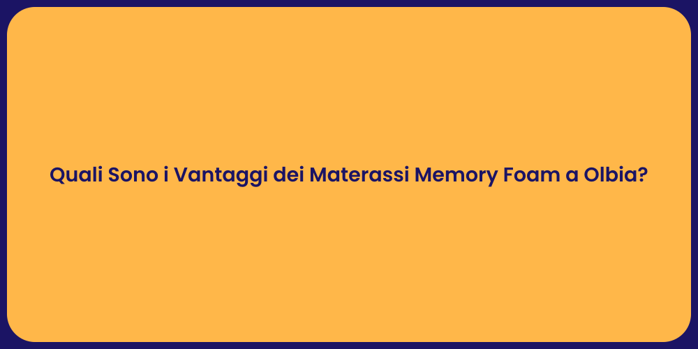Quali Sono i Vantaggi dei Materassi Memory Foam a Olbia?