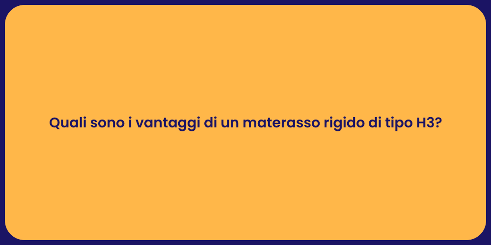 Quali sono i vantaggi di un materasso rigido di tipo H3?
