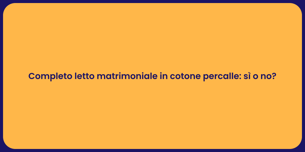 Completo letto matrimoniale in cotone percalle: sì o no?