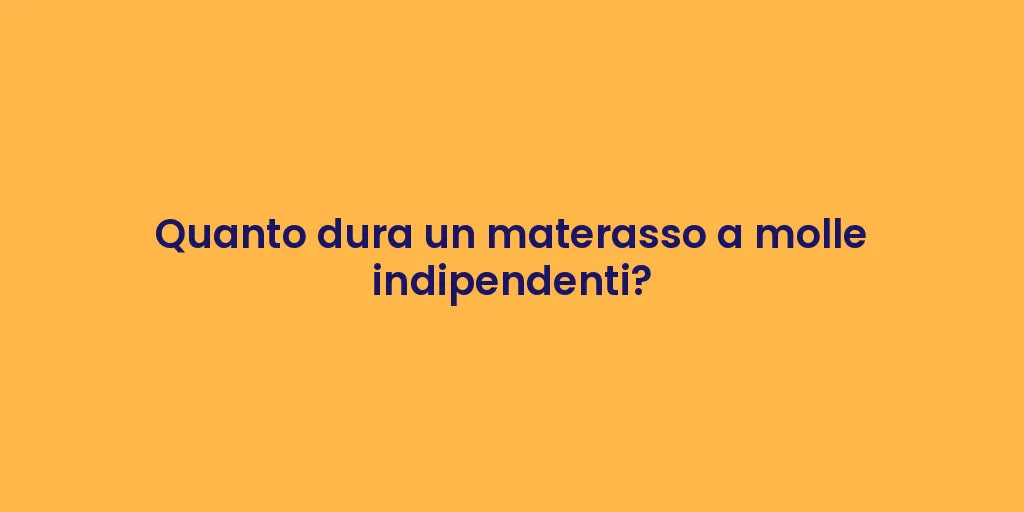 Quanto dura un materasso a molle indipendenti?
