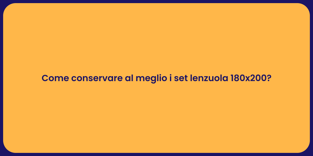 Come conservare al meglio i set lenzuola 180x200?