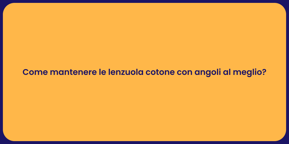 Come mantenere le lenzuola cotone con angoli al meglio?