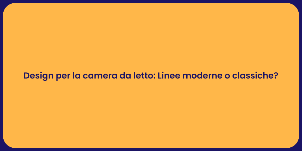 Design per la camera da letto: Linee moderne o classiche?