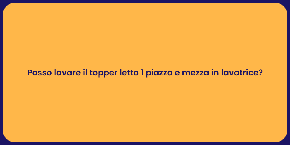 Posso lavare il topper letto 1 piazza e mezza in lavatrice?