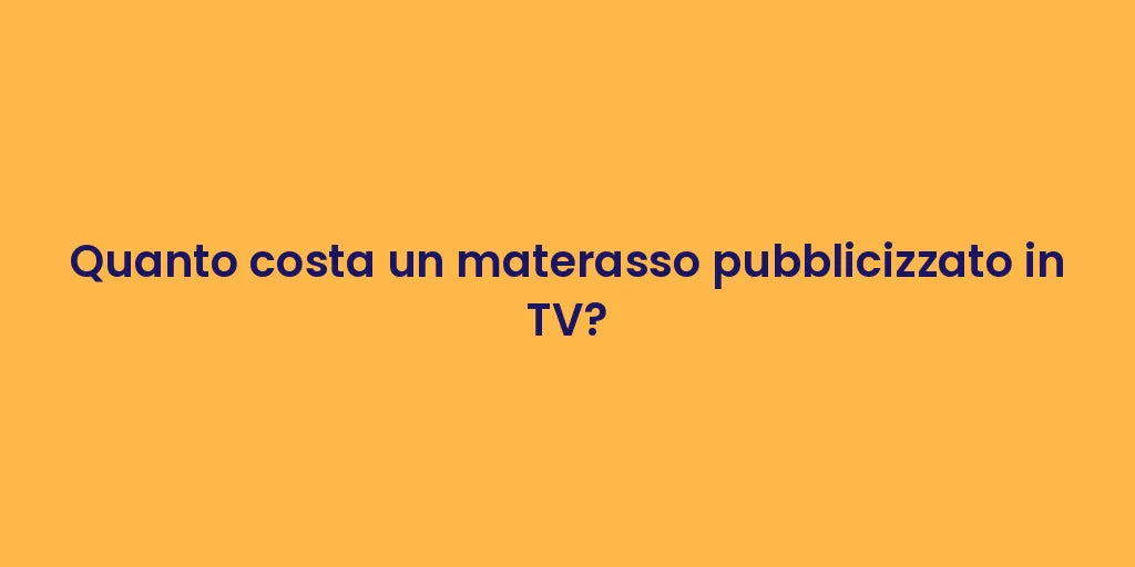 Quanto costa un materasso pubblicizzato in TV?