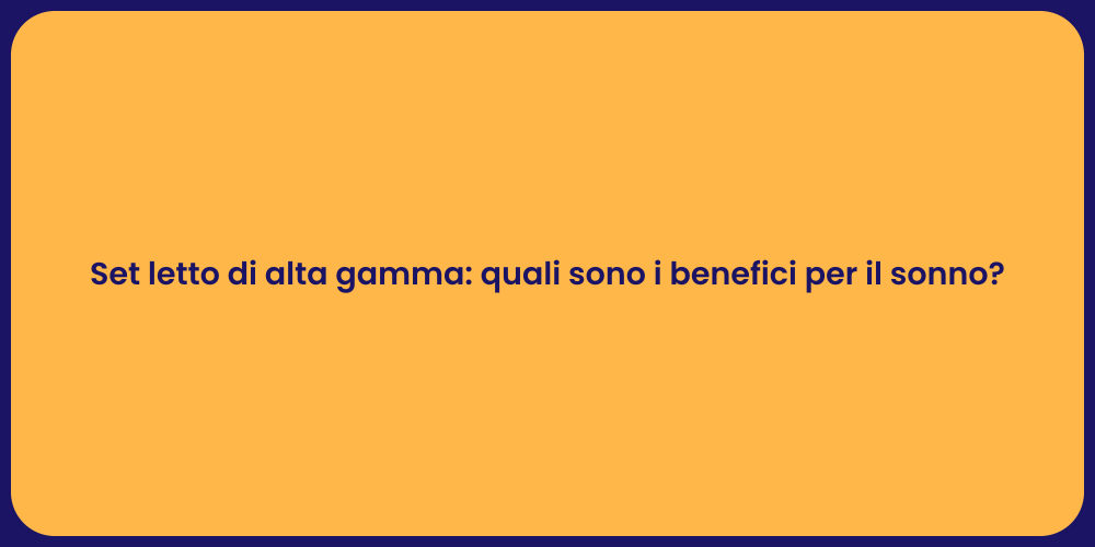 Set letto di alta gamma: quali sono i benefici per il sonno?