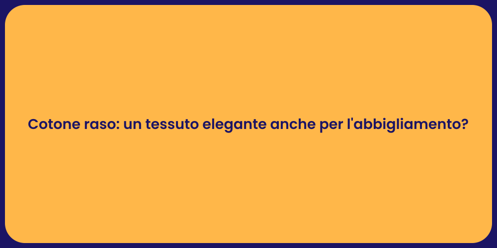 Cotone raso: un tessuto elegante anche per l'abbigliamento?