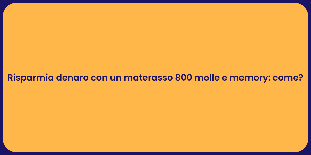 Risparmia denaro con un materasso 800 molle e memory: come?