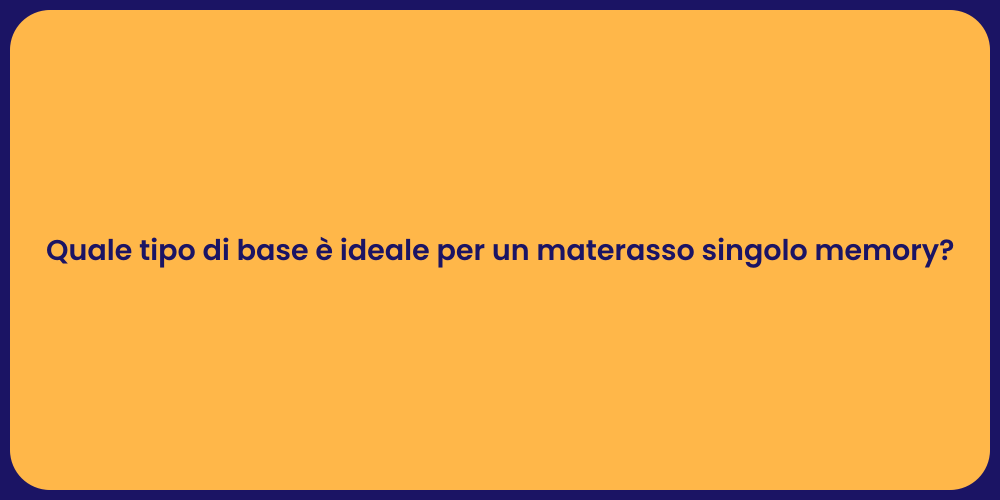 Quale tipo di base è ideale per un materasso singolo memory?