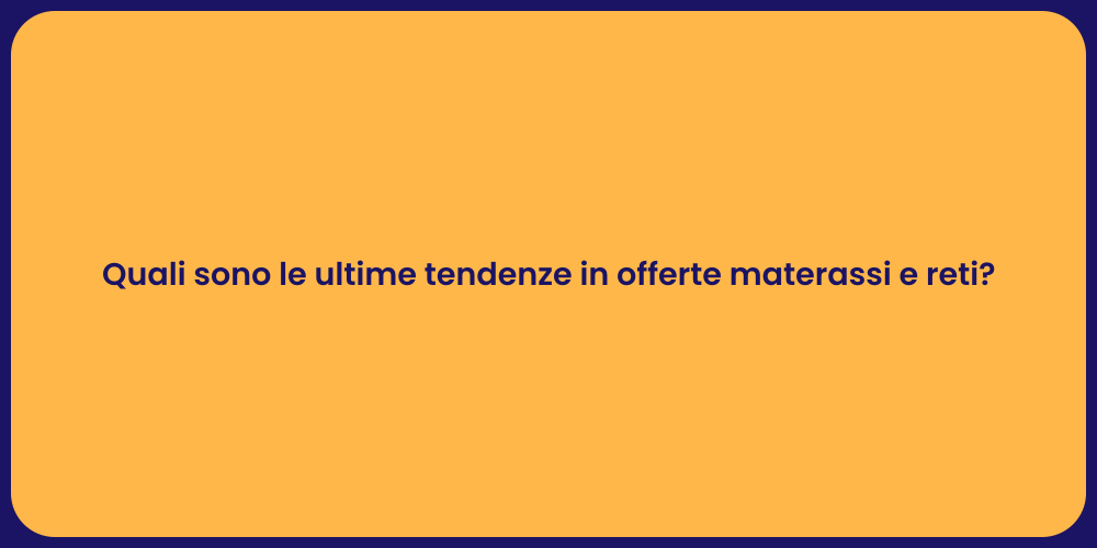 Quali sono le ultime tendenze in offerte materassi e reti?
