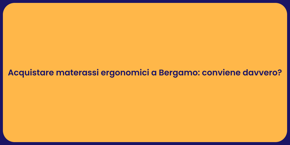 Acquistare materassi ergonomici a Bergamo: conviene davvero?