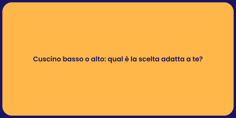 Cuscino basso o alto: qual è la scelta adatta a te?
