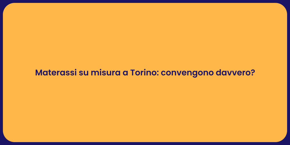 Materassi su misura a Torino: convengono davvero?