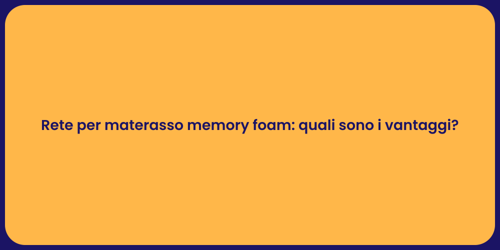 Rete per materasso memory foam: quali sono i vantaggi?