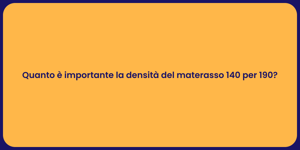 Quanto è importante la densità del materasso 140 per 190?