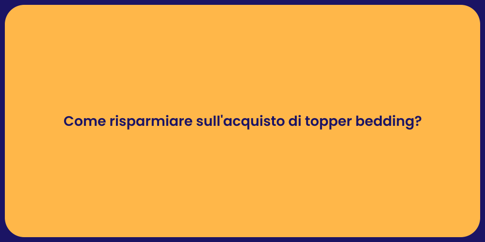 Come risparmiare sull'acquisto di topper bedding?