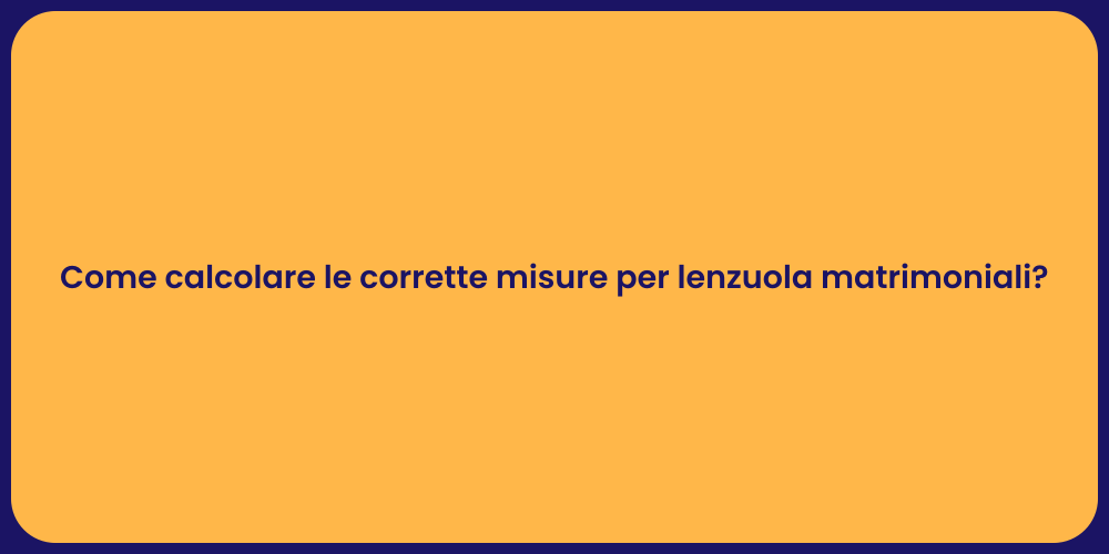 Come calcolare le corrette misure per lenzuola matrimoniali?