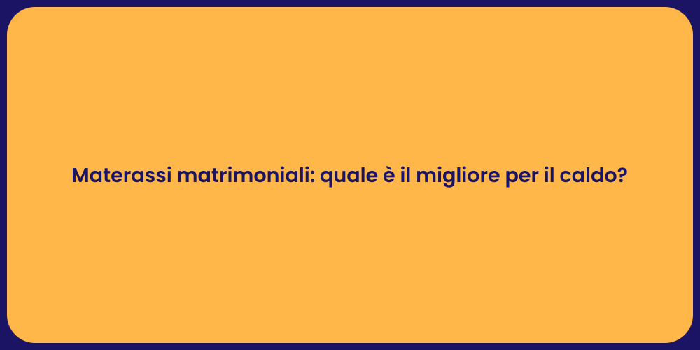 Materassi matrimoniali: quale è il migliore per il caldo?