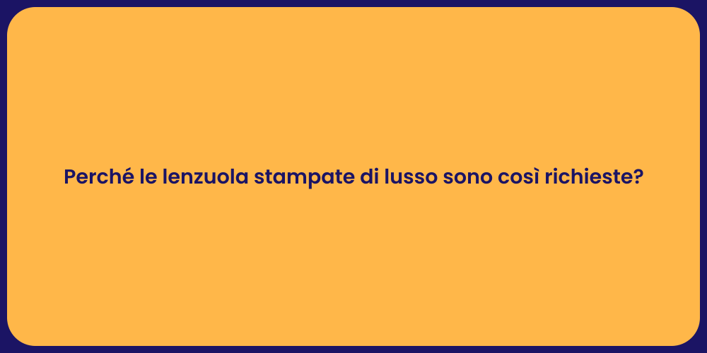 Perché le lenzuola stampate di lusso sono così richieste?