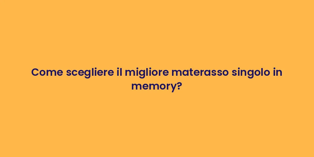 Come scegliere il migliore materasso singolo in memory?